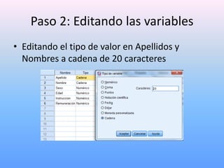 Paso 2: Editando las variables
• Editando el tipo de valor en Apellidos y
  Nombres a cadena de 20 caracteres
 