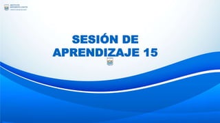 SESIÓN DE
APRENDIZAJE 15
 