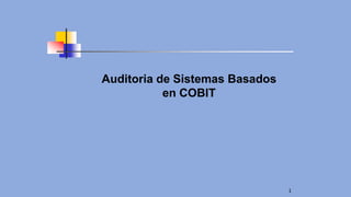 1
Auditoria de Sistemas Basados
en COBIT
 