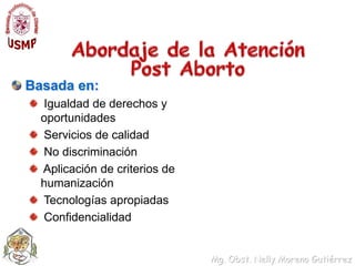 Abordaje de la Atención Post AbortoBasada en: Igualdad de derechos y oportunidades  Servicios de calidad No discriminación Aplicación de criterios de humanización Tecnologías apropiadas  Confidencialidad