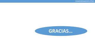 COMPORTAMIENTO ÉTICO
Gracias!!!
GRACIAS…
 
