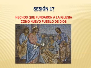 SESIÓN 17
HECHOS QUE FUNDARON A LA IGLESIA
COMO NUEVO PUEBLO DE DIOS
 