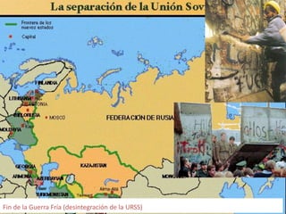 Fin de la Guerra Fría (desintegración de la URSS) 
 