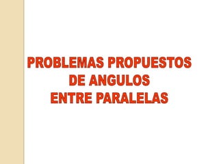PROBLEMAS PROPUESTOSDE ANGULOSENTRE PARALELAS
