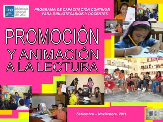 PROGRAMA DE CAPACITACIÓN CONTINUA
PARA BIBLIOTECARIOS Y DOCENTES
Setiembre – Noviembre, 2011
 
