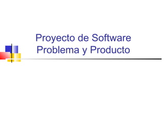 Proyecto de Software
Problema y Producto
 