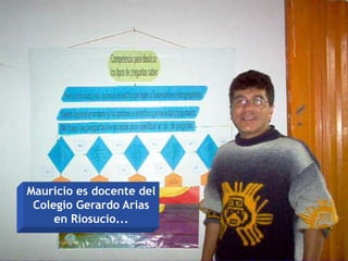 Mauricio es docente del
 Colegio Gerardo Arias
     en Riosucio...
 