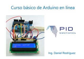 Ing. Daniel Rodríguez
Curso básico de Arduino en línea
 