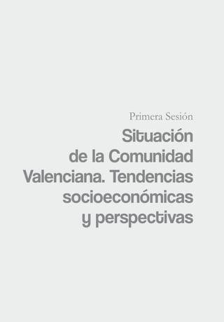 Primera Sesión
Situación
de la Comunidad
Valenciana. Tendencias
socioeconómicas
y perspectivas
 
