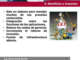 4. Objetivos
Chimbote, Setiembre 2013
• Optimización de los procesos
empresariales.
• Acceso a toda la información de
forma confiable, precisa y oportuna
(integridad de datos).
• La posibilidad de compartir
información entre todos los
componentes de la organización.
• Eliminación de datos y operaciones
innecesarias de reingeniería.
 