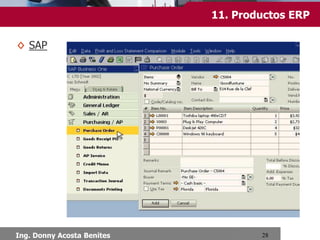 Chimbote, Setiembre 2013
11.Aplicaciones de un ERP
Módulos del Área Financiera:
•FI. – Gestión Financiera
•CO. - Contabilidad de costos
•EC. – Controlling Corporativo
•IM. – Gestión de Inversiones
•TR. – Tesorería.
Módulos del Área de Logística:
•LO. – Logística General
•MM. – Gestión de Materiales
•PM. – Mantenimiento
•PP. – Planificación y Control de
Producción
•QM. – Control de Calidad
•SD. – Ventas y Distribución
•PS. – Sistema de Gestión de
Proyectos.Módulos del Área de
Recursos Humanos:
•HR. – Recursos Humanos
Módulos Informáticos
 