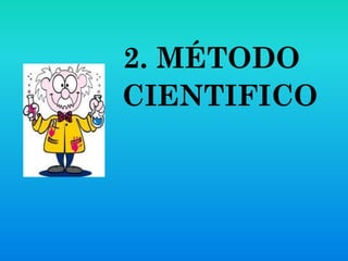 2. MÉTODO
CIENTIFICO
 
