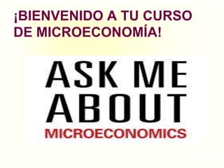 ¡BIENVENIDO A TU CURSO DE MICROECONOMÍA!