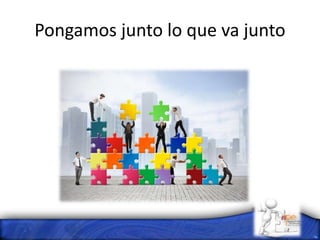 Pongamos junto lo que va junto
 