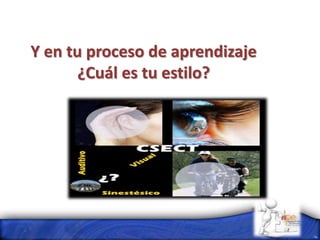 Y en tu proceso de aprendizaje
¿Cuál es tu estilo?
 