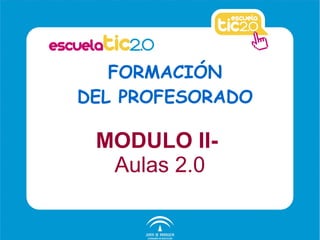 FORMACIÓN
DEL PROFESORADO
MODULO II-
Aulas 2.0
 