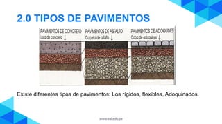 2.0 TIPOS DE PAVIMENTOS
Existe diferentes tipos de pavimentos: Los rígidos, flexibles, Adoquinados.
 