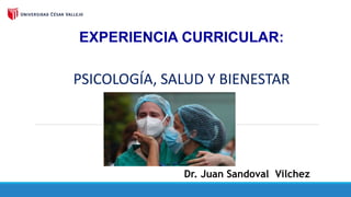 EXPERIENCIA CURRICULAR:
PSICOLOGÍA, SALUD Y BIENESTAR
Dr. Juan Sandoval Vilchez
 