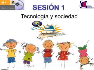 SESIÓN 1 Tecnología y sociedad  