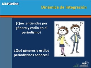 ¿Qué entiendes por
género y estilo en el
periodismo?
¿Qué géneros y estilos
periodísticos conoces?
Dinámica de integración
 