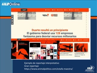 Ejemplo de reportaje interpretativo
Gran reportaje
https://www.animalpolitico.com/estafa-maestra/
 