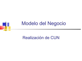 Modelo del Negocio

Realización de CUN
 