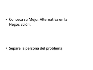 Conozca su Mejor Alternativa en la Negociación.Separe la persona del problema 