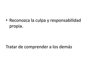 Reconozca la culpa y responsabilidad propia.Tratar de comprender a los demás