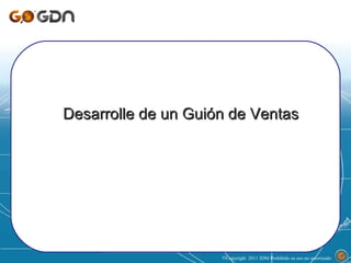 Desarrolle de un Guión de Ventas Copyright  2011 JDM Prohibido su uso no autorizado  