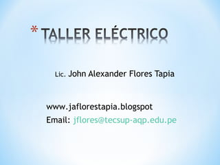 Lic.   John Alexander Flores Tapia


www.jaflorestapia.blogspot
Email: jflores@tecsup-aqp.edu.pe
 