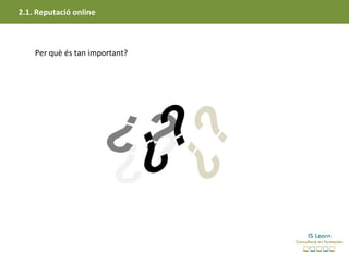 2.1. Reputació online
 2.1. Reputació online


    Per què és tan important?
 