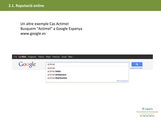 2.1. Reputació online



       Un altre exemple Cas Actimel
       Busquem "Actimel" a Google Espanya
       www.google.es
 