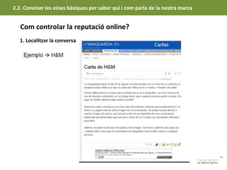 2.2. Coneixer les eines bàsiques per saber qui i com parla de la nostra marca


   Com controlar la reputació online?
   1. Localitzar la conversa
 