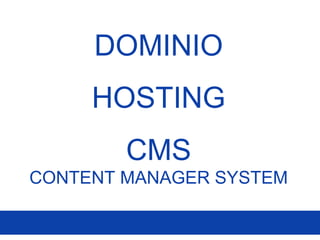 DOMINIO
HOSTING
CMS
CONTENT MANAGER SYSTEM
 