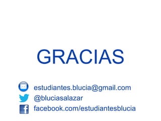 GRACIAS
estudiantes.blucia@gmail.com
@bluciasalazar
facebook.com/estudiantesblucia
 