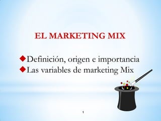 Definición, origen e importancia
Las variables de marketing Mix
EL MARKETING MIX
1
 