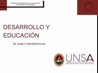 DESARROLLO Y
EDUCACIÓN
DR. LENIN H. CARI MOGROVEJO
UNIDAD DE POSGRADO DE LA FACULTAD DE
CIENCIAS DE LA EDUCACIÓN
 