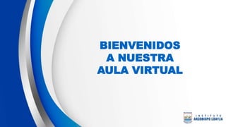 BIENVENIDOS
A NUESTRA
AULA VIRTUAL
 