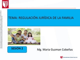 TEMA: REGULACIÓN JURÍDICA DE LA FAMILIA
SESIÓN 2
https://www.google.com.pe/search?hl=es&site=imghp&tbm=isch&source=hp&biw=1024&bih=644&q=d
emocracia+en+el+peru&oq=democracia+participacion+ciudadana+en+el+peru&imgrc=hg
Mg. Maria Guzman Cobeñas
 