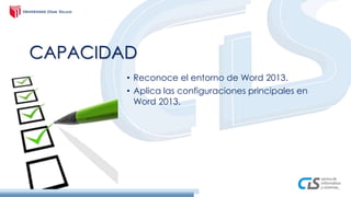 CAPACIDAD
• Reconoce el entorno de Word 2013.
• Aplica las configuraciones principales en
Word 2013.
 