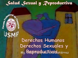 Salud Sexual y Reproductiva Derechos Humanos  Derechos Sexuales y Reproductivos.  Mg.Obst. Nelly Moreno Gutiérrez 