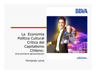 La Economia
  Política Cultural
         Crítica del
       Capitalismo
          Chileno:
Una primera aproximacion


        Fernando Leiva
 