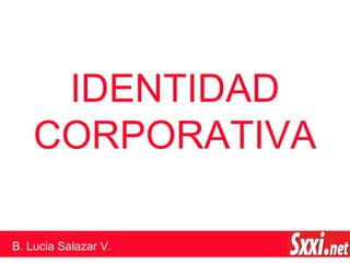 IDENTIDAD 
CORPORATIVA 
B. Lucia Salazar V. 
 