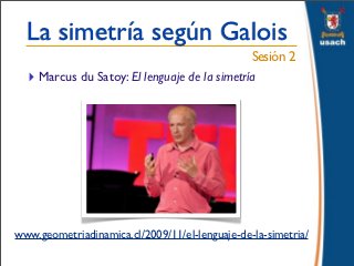 La simetría según Galois
                                              Sesión 2
  ‣ Marcus du Satoy: El lenguaje de la sim...