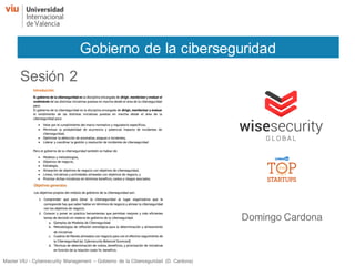 Master VIU - Cybersecurity Management – Gobierno de la Ciberseguridad (D. Cardona)
Domingo Cardona
Gobierno de la ciberseguridad
Sesión 2
 