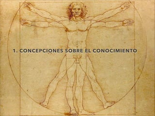 – Juan López
“Escribir una cita aquí”
1. CONCEPCIONES SOBRE EL CONOCIMIENTO
 