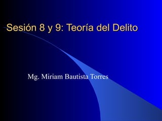 Sesión 8 y 9: Teoría del Delito



     Mg. Miriam Bautista Torres
 