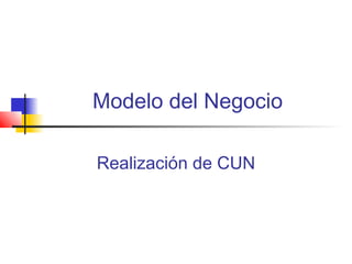 Modelo del Negocio

Realización de CUN
 