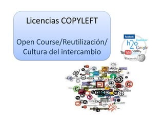 Licencias COPYLEFT

Open Course/Reutilización/
 Cultura del intercambio
 