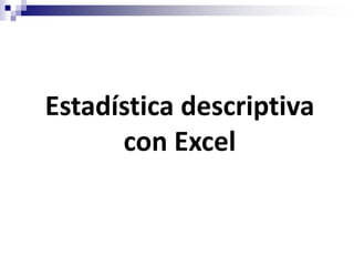 Estadística descriptiva
      con Excel
 